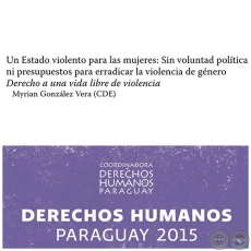 Un Estado violento para las mujeres: Sin voluntad política o presupuestos para erradicar la violencia de género - DERECHOS HUMANOS EN PARAGUAY 2015 -  Autora:  MYRIAN GONZÁLEZ VERA (CDE) - Páginas 403 al 420 - Año 2015